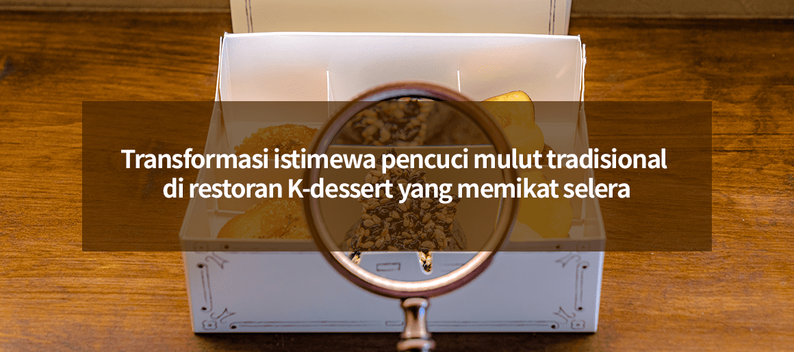 Transformasi istimewa pencuci mulut tradisional di restoran K-dessert yang memikat selera