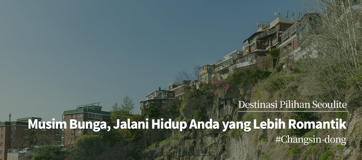 Destinasi Pilihan Seoulite Musim Bunga, Jalani Hidup Anda yang Lebih Romantik #Changsin-dong